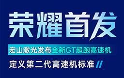 宏山激光GT高速機發(fā)布會亮點解讀：GT超跑級速度+AI工藝創(chuàng)新首發(fā)，定義行業(yè)高速機新標準